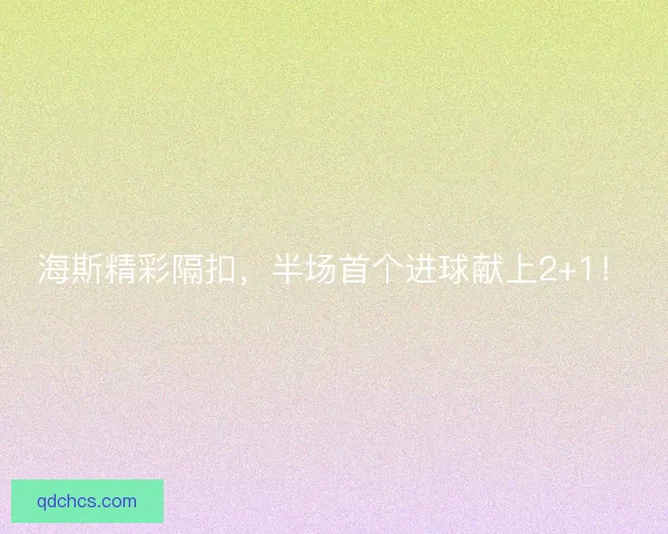海斯精彩隔扣，半场首个进球献上2+1！